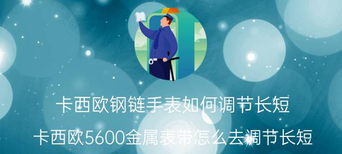 卡西欧钢链手表如何调节长短 卡西欧5600金属表带怎么去调节长短？